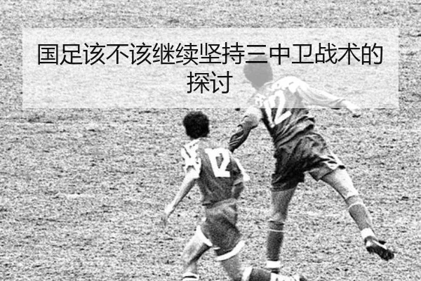 国足该不该继续坚持三中卫战术的探讨